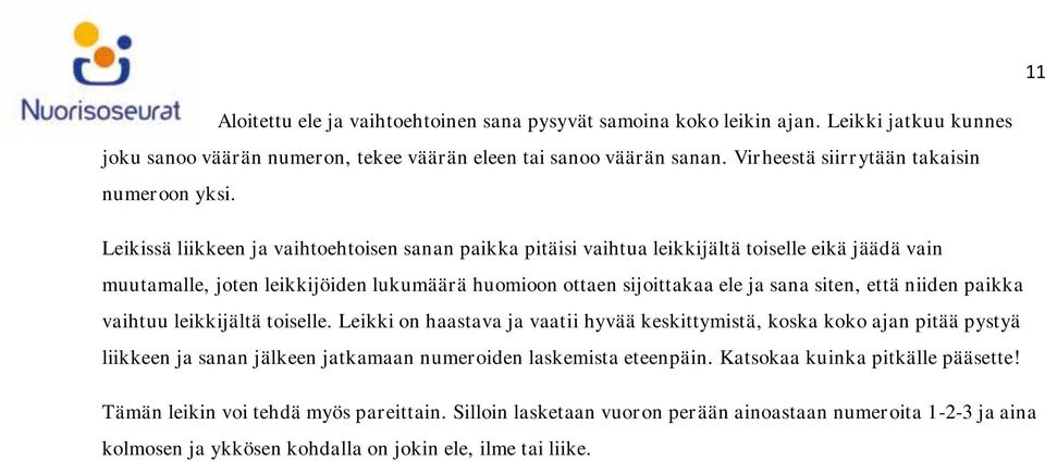 Leikissä liikkeen ja vaihtoehtoisen sanan paikka pitäisi vaihtua leikkijältä toiselle eikä jäädä vain muutamalle, joten leikkijöiden lukumäärä huomioon ottaen sijoittakaa ele ja sana siten, että