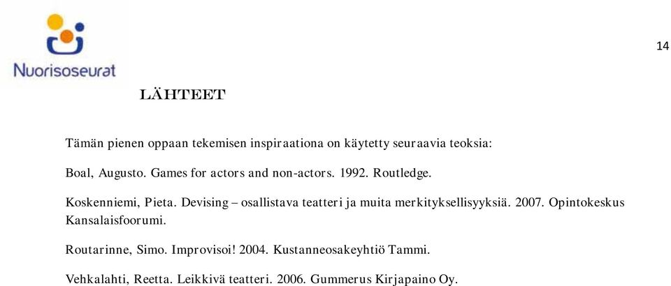 Devising osallistava teatteri ja muita merkityksellisyyksiä. 2007. Opintokeskus Kansalaisfoorumi.