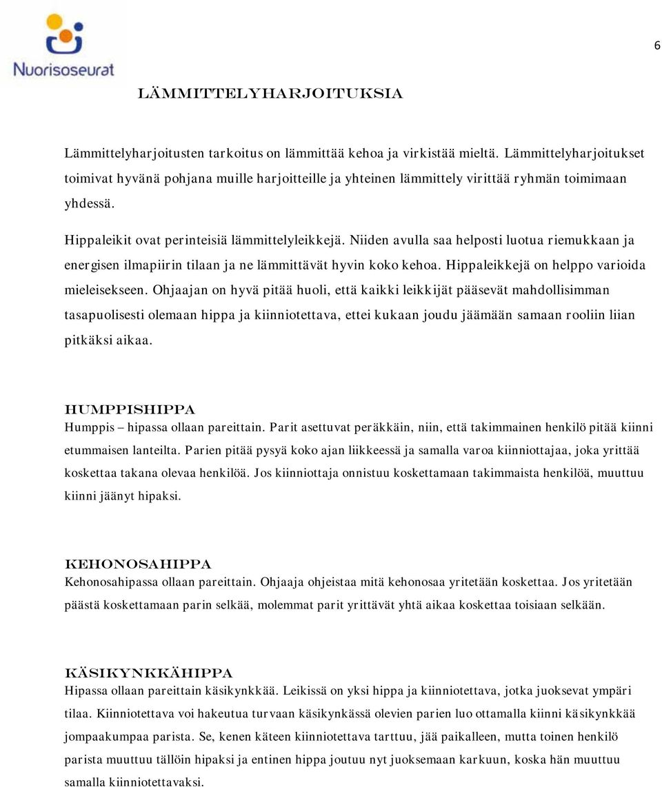 Niiden avulla saa helposti luotua riemukkaan ja energisen ilmapiirin tilaan ja ne lämmittävät hyvin koko kehoa. Hippaleikkejä on helppo varioida mieleisekseen.