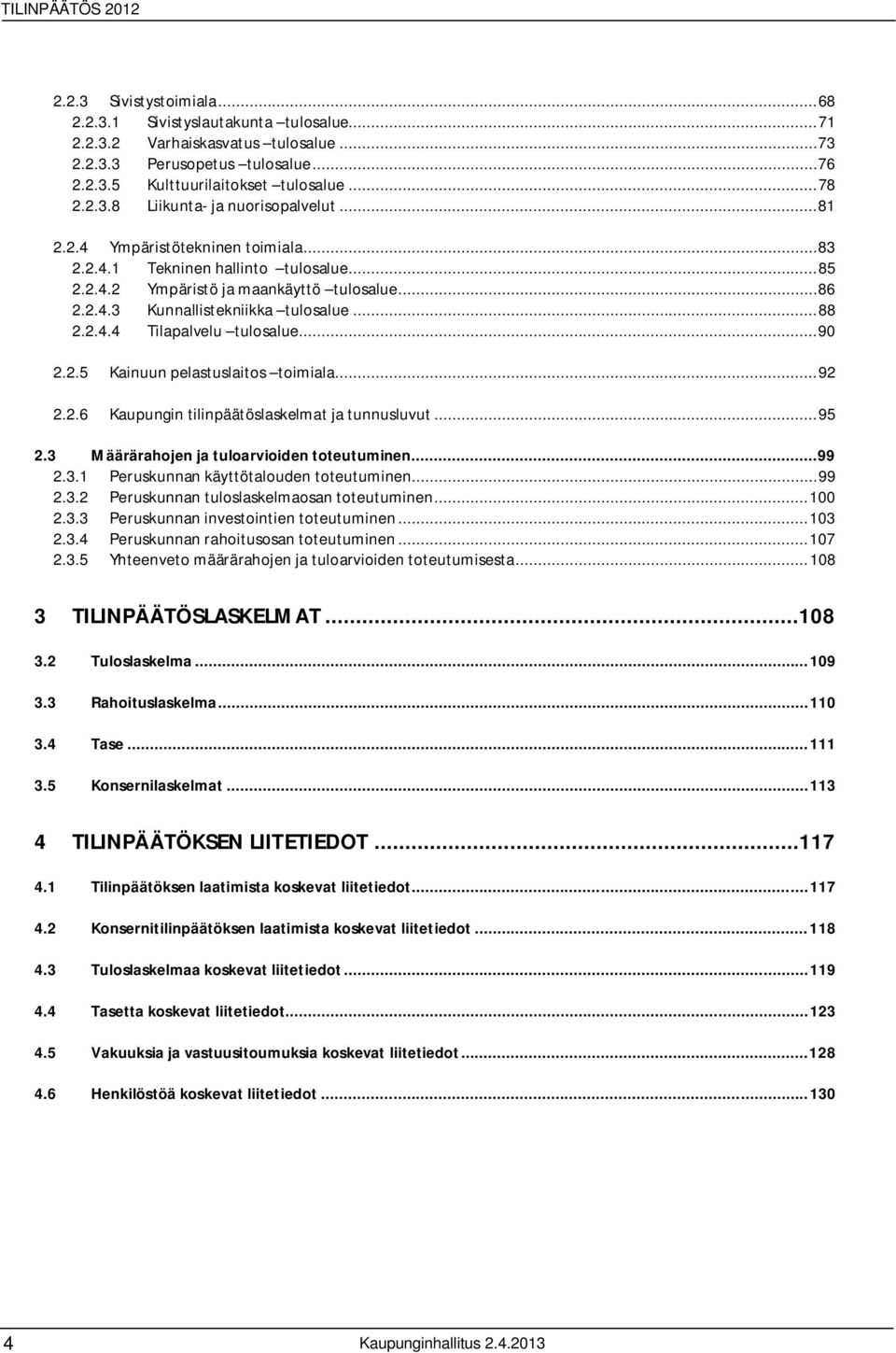 .. 90 2.2.5 Kainuun pelastuslaitos toimiala... 92 2.2.6 Kaupungin tilinpäätöslaskelmat ja tunnusluvut... 95 2.3 Määrärahojen ja tuloarvioiden toteutuminen... 99 2.3.1 Peruskunnan käyttötalouden toteutuminen.