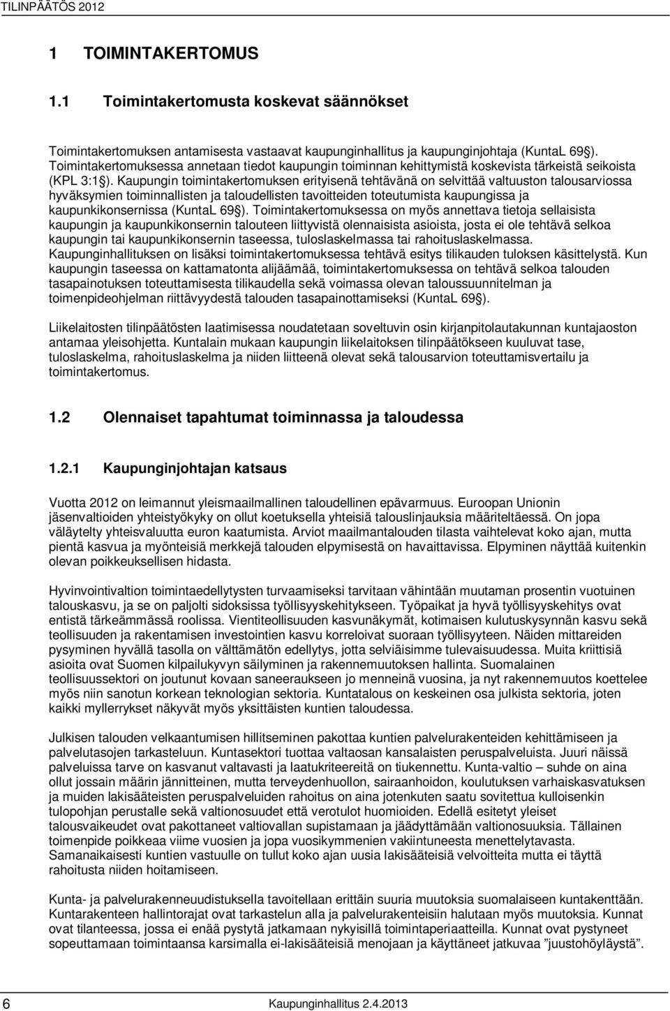 Kaupungin toimintakertomuksen erityisenä tehtävänä on selvittää valtuuston talousarviossa hyväksymien toiminnallisten ja taloudellisten tavoitteiden toteutumista kaupungissa ja kaupunkikonsernissa