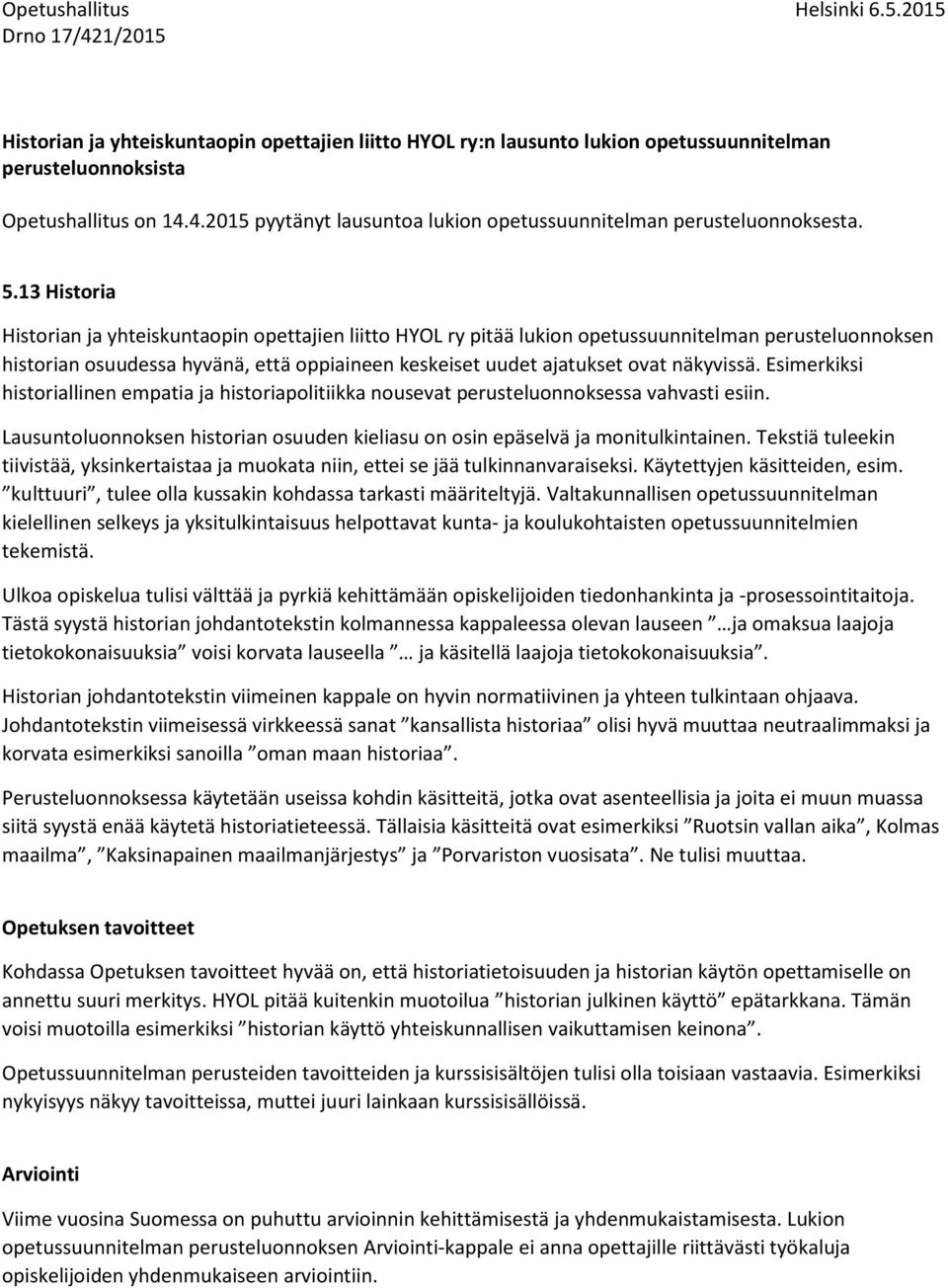 näkyvissä. Esimerkiksi historiallinen empatia ja historiapolitiikka nousevat perusteluonnoksessa vahvasti esiin. Lausuntoluonnoksen historian osuuden kieliasu on osin epäselvä ja monitulkintainen.