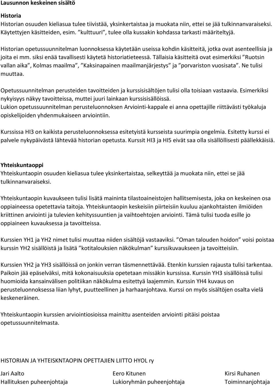 siksi enää tavallisesti käytetä historiatieteessä. Tällaisia käsitteitä ovat esimerkiksi Ruotsin vallan aika, Kolmas maailma, Kaksinapainen maailmanjärjestys ja porvariston vuosisata.