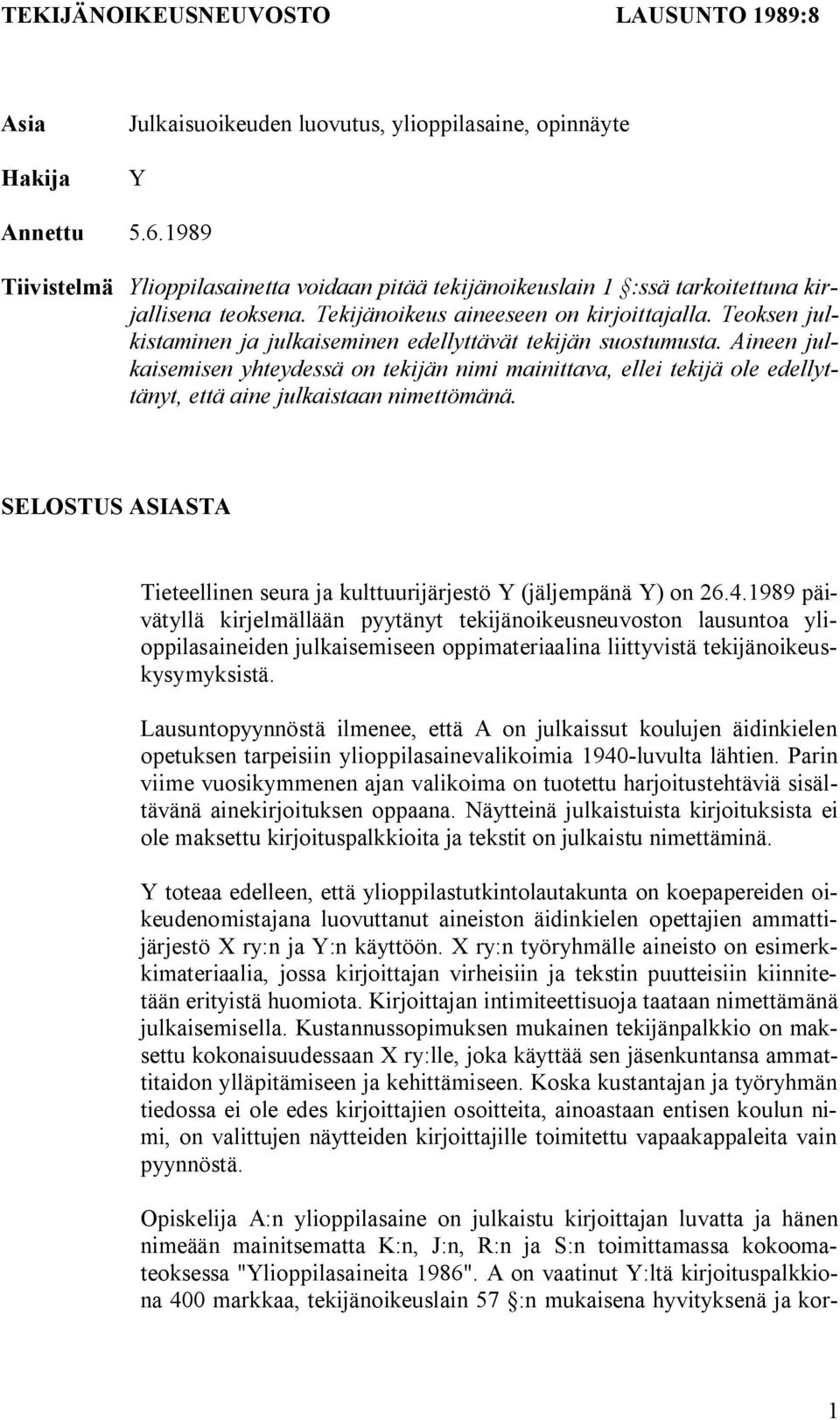 Teoksen julkistaminen ja julkaiseminen edellyttävät tekijän suostumusta. Aineen julkaisemisen yhteydessä on tekijän nimi mainittava, ellei tekijä ole edellyttänyt, että aine julkaistaan nimettömänä.