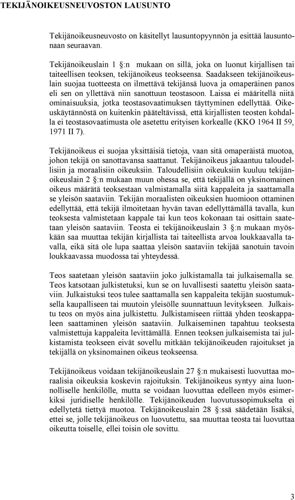 Saadakseen tekijänoikeuslain suojaa tuotteesta on ilmettävä tekijänsä luova ja omaperäinen panos eli sen on yllettävä niin sanottuun teostasoon.
