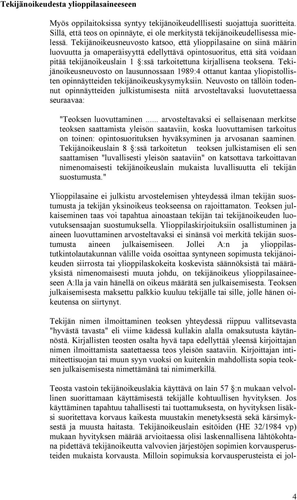teoksena. Tekijänoikeusneuvosto on lausunnossaan 1989:4 ottanut kantaa yliopistollisten opinnäytteiden tekijänoikeuskysymyksiin.