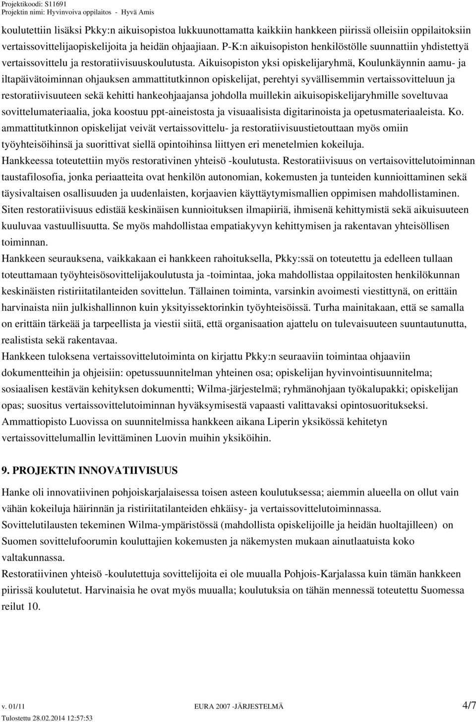 Aikuisopiston yksi opiskelijaryhmä, Koulunkäynnin aamu- ja iltapäivätoiminnan ohjauksen ammattitutkinnon opiskelijat, perehtyi syvällisemmin vertaissovitteluun ja restoratiivisuuteen sekä kehitti