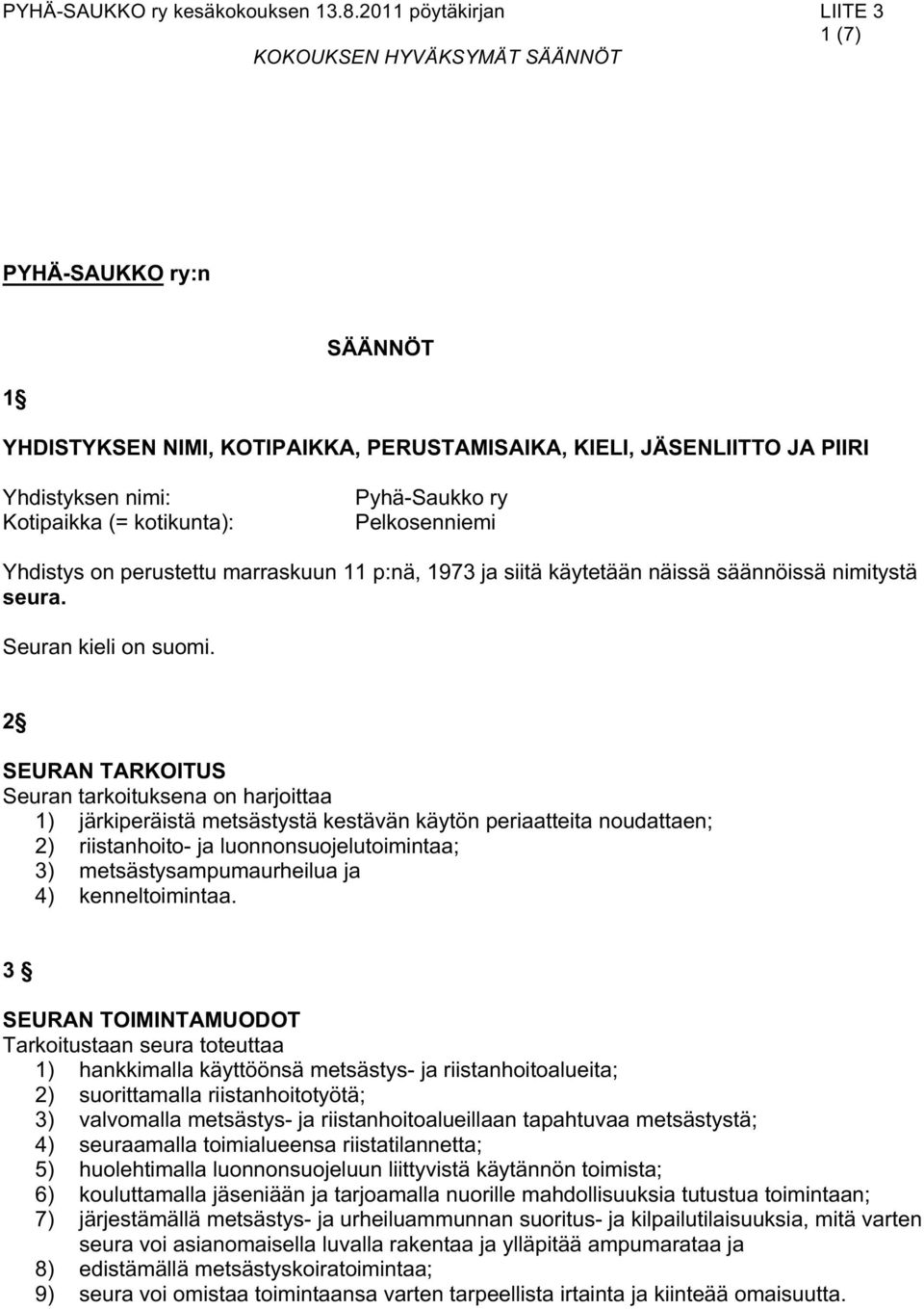 2 SEURAN TARKOITUS Seuran tarkoituksena on harjoittaa 1) järkiperäistä metsästystä kestävän käytön periaatteita noudattaen;; 2) riistanhoito- ja luonnonsuojelutoimintaa;; 3) metsästysampumaurheilua