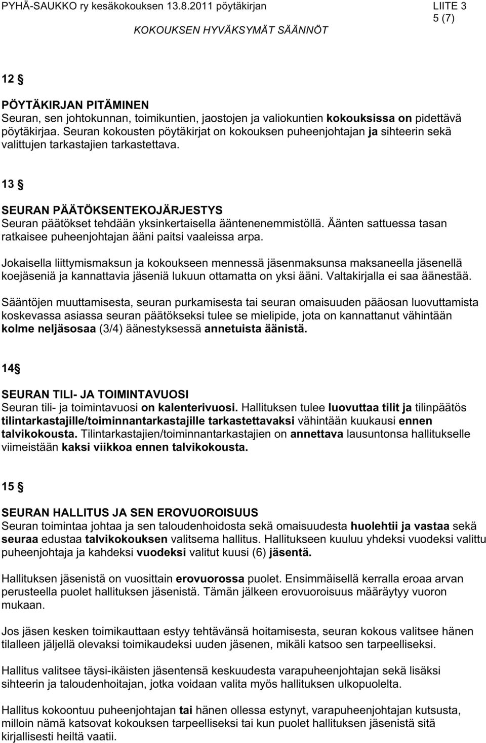 13 SEURAN PÄÄTÖKSENTEKOJÄRJESTYS Seuran päätökset tehdään yksinkertaisella ääntenenemmistöllä. Äänten sattuessa tasan ratkaisee puheenjohtajan ääni paitsi vaaleissa arpa.