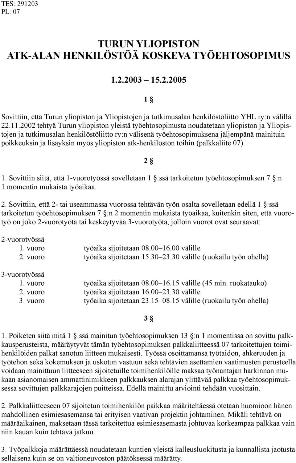 lisäyksin myös yliopiston atk-henkilöstön töihin (palkkaliite 07). 1. Sovittiin siitä, että 1-vuorotyössä sovelletaan 1 :ssä tarkoitetun työehtosopimuksen 7 :n 1 momentin mukaista työaikaa. 2 2.