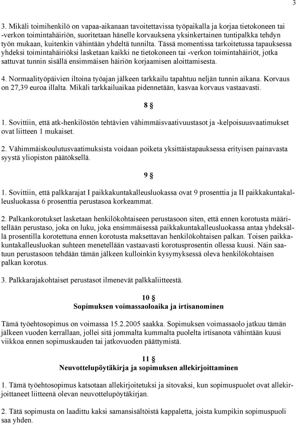 Tässä momentissa tarkoitetussa tapauksessa yhdeksi toimintahäiriöksi lasketaan kaikki ne tietokoneen tai -verkon toimintahäiriöt, jotka sattuvat tunnin sisällä ensimmäisen häiriön korjaamisen