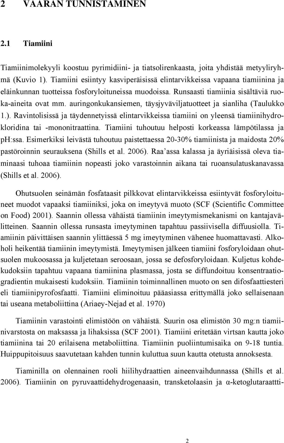 auringonkukansiemen, täysjyväviljatuotteet ja sianliha (Taulukko 1.). Ravintolisissä ja täydennetyissä elintarvikkeissa tiamiini on yleensä tiamiinihydrokloridina tai -mononitraattina.