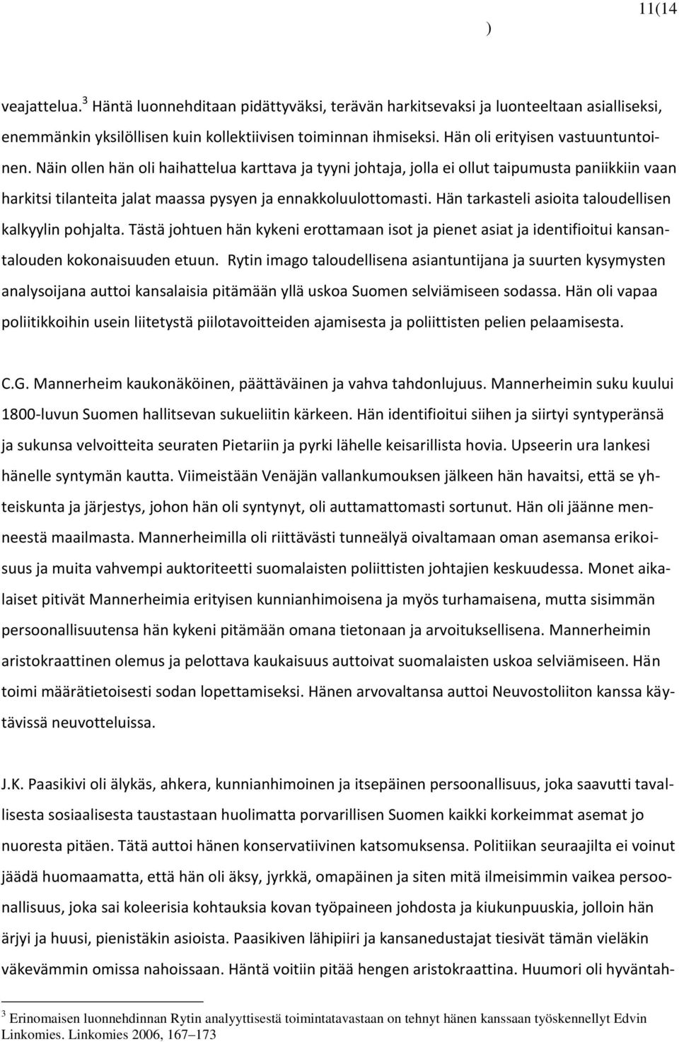 Hän tarkasteli asioita taloudellisen kalkyylin pohjalta. Tästä johtuen hän kykeni erottamaan isot ja pienet asiat ja identifioitui kansantalouden kokonaisuuden etuun.