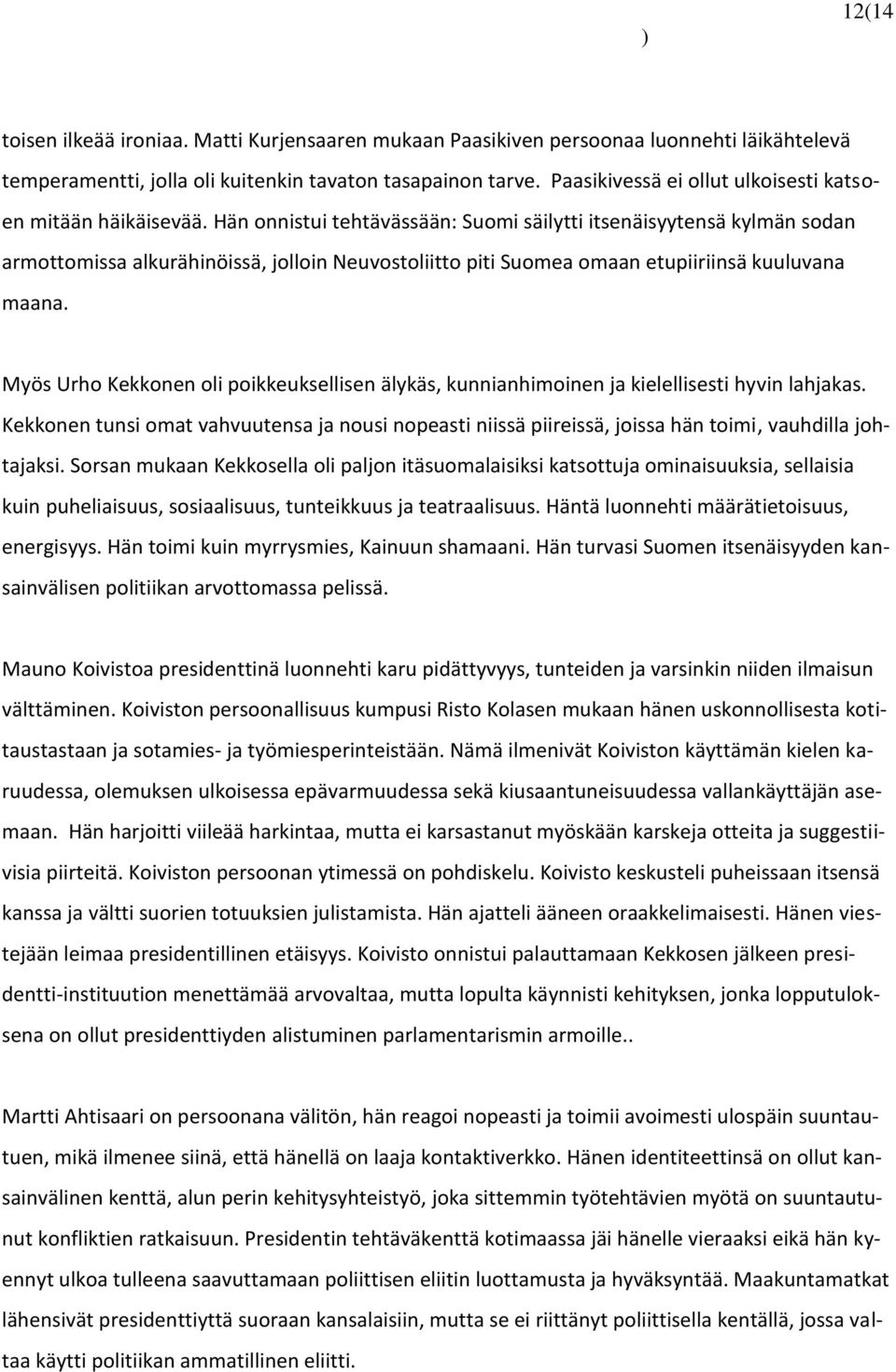 Hän onnistui tehtävässään: Suomi säilytti itsenäisyytensä kylmän sodan armottomissa alkurähinöissä, jolloin Neuvostoliitto piti Suomea omaan etupiiriinsä kuuluvana maana.
