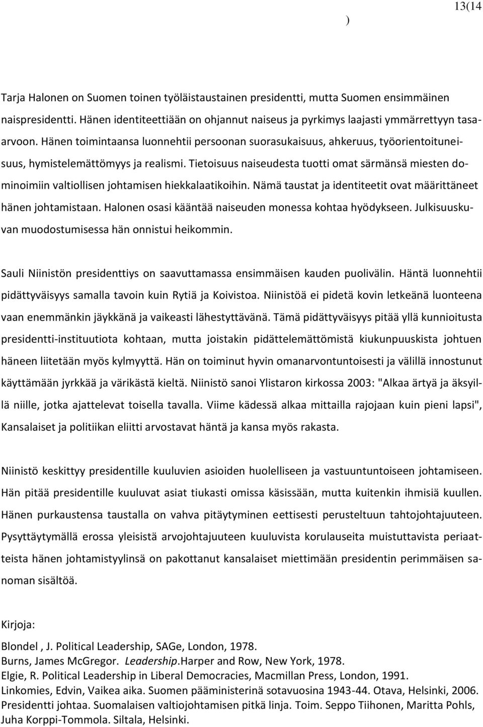 Tietoisuus naiseudesta tuotti omat särmänsä miesten dominoimiin valtiollisen johtamisen hiekkalaatikoihin. Nämä taustat ja identiteetit ovat määrittäneet hänen johtamistaan.