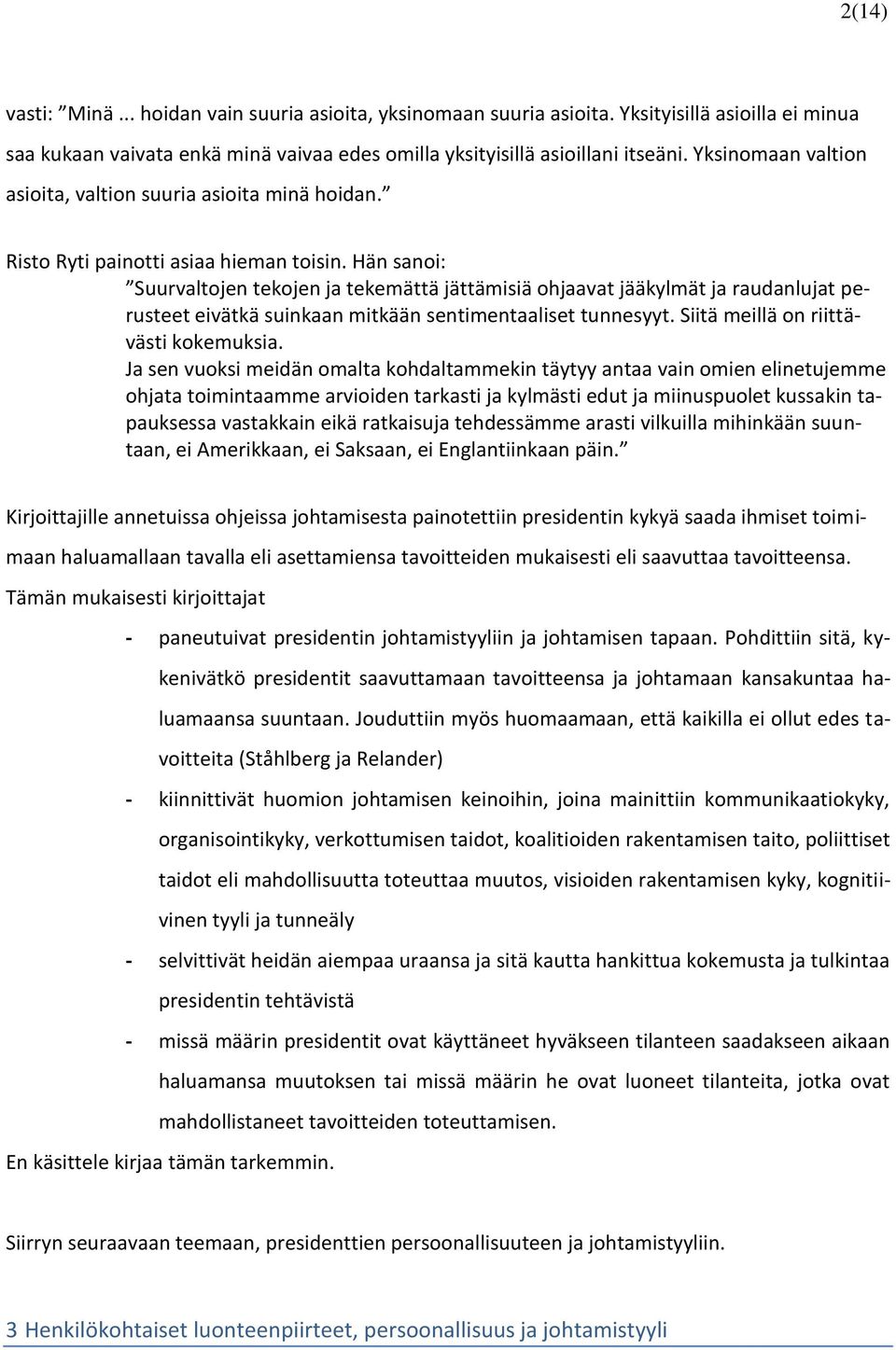 Hän sanoi: Suurvaltojen tekojen ja tekemättä jättämisiä ohjaavat jääkylmät ja raudanlujat perusteet eivätkä suinkaan mitkään sentimentaaliset tunnesyyt. Siitä meillä on riittävästi kokemuksia.