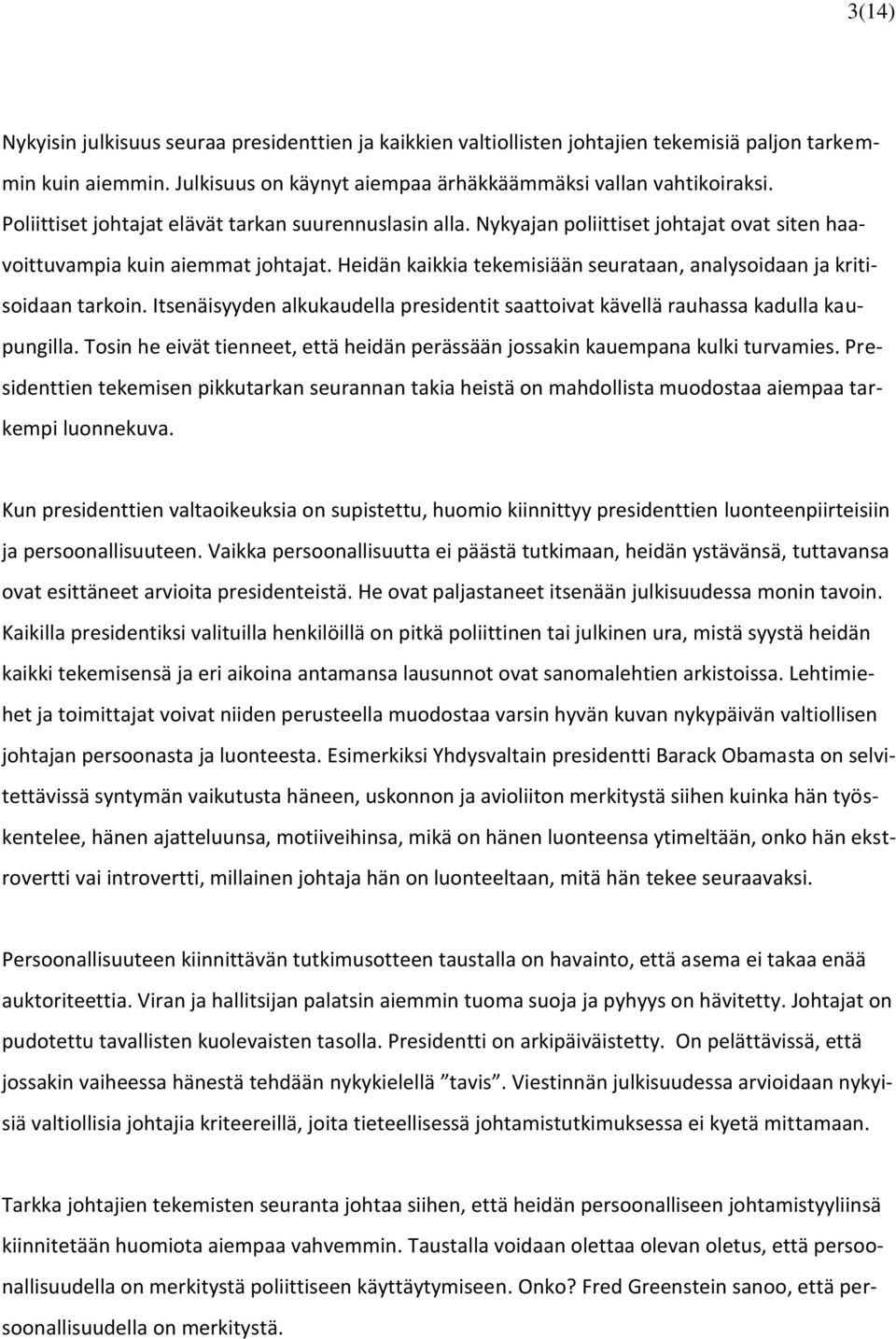 Heidän kaikkia tekemisiään seurataan, analysoidaan ja kritisoidaan tarkoin. Itsenäisyyden alkukaudella presidentit saattoivat kävellä rauhassa kadulla kaupungilla.