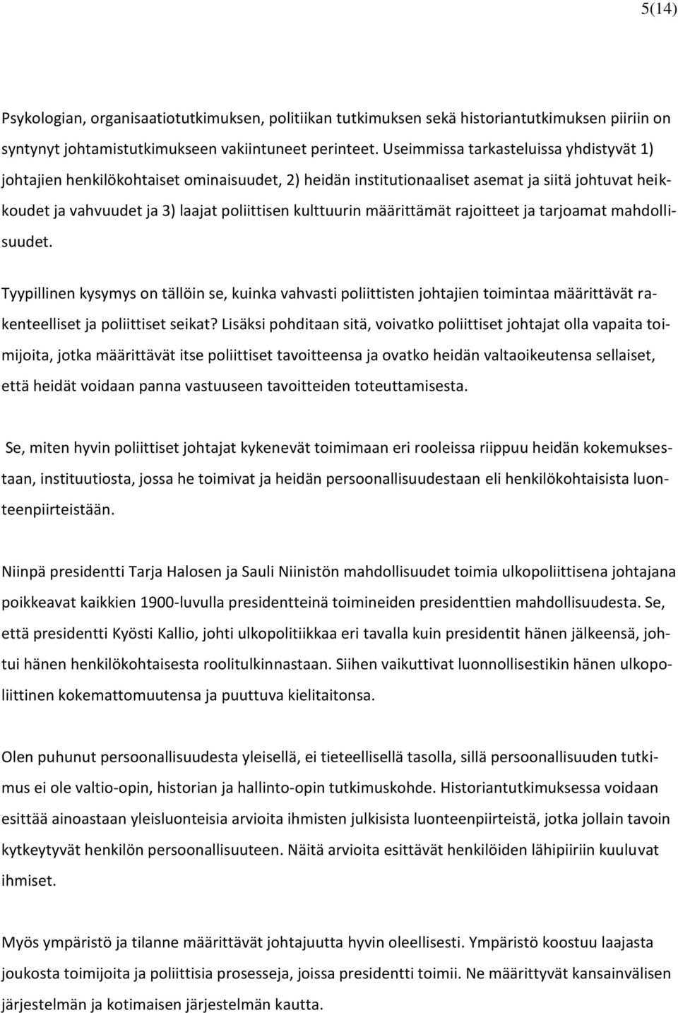 määrittämät rajoitteet ja tarjoamat mahdollisuudet. Tyypillinen kysymys on tällöin se, kuinka vahvasti poliittisten johtajien toimintaa määrittävät rakenteelliset ja poliittiset seikat?