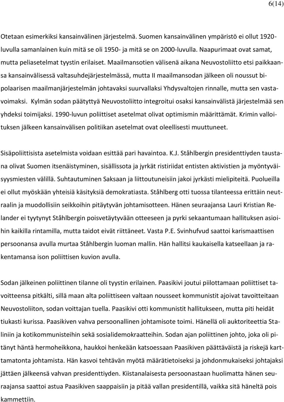 Maailmansotien välisenä aikana Neuvostoliitto etsi paikkaansa kansainvälisessä valtasuhdejärjestelmässä, mutta II maailmansodan jälkeen oli noussut bipolaarisen maailmanjärjestelmän johtavaksi