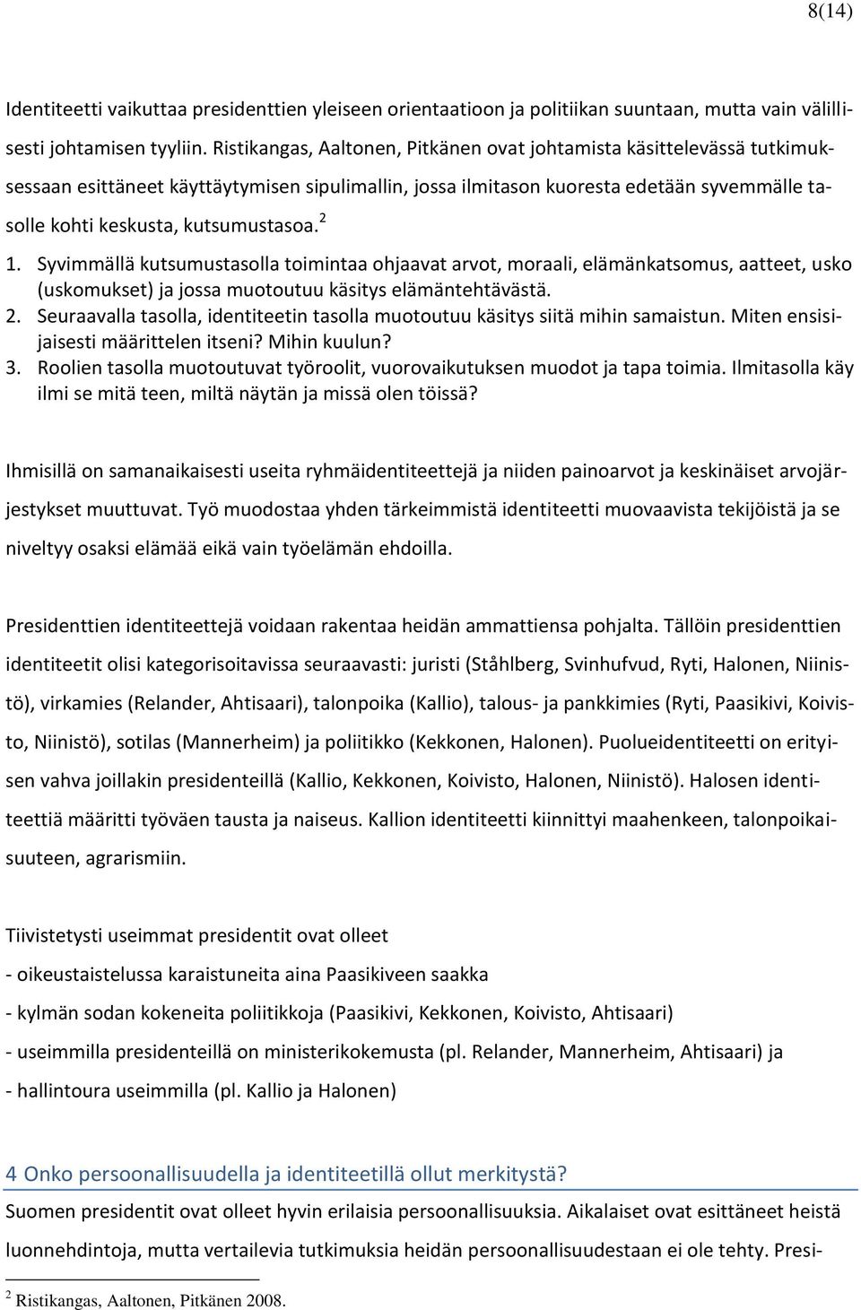 kutsumustasoa. 2 1. Syvimmällä kutsumustasolla toimintaa ohjaavat arvot, moraali, elämänkatsomus, aatteet, usko (uskomukset) ja jossa muotoutuu käsitys elämäntehtävästä. 2. Seuraavalla tasolla, identiteetin tasolla muotoutuu käsitys siitä mihin samaistun.