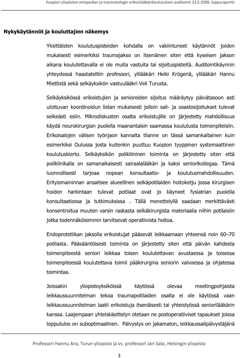 Auditointikäynnin yhteydessä haastateltiin professori, ylilääkäri Heiki Krögeriä, ylilääkäri Hannu Miettistä sekä selkäyksikön vastuulääkri Veli Turusta.