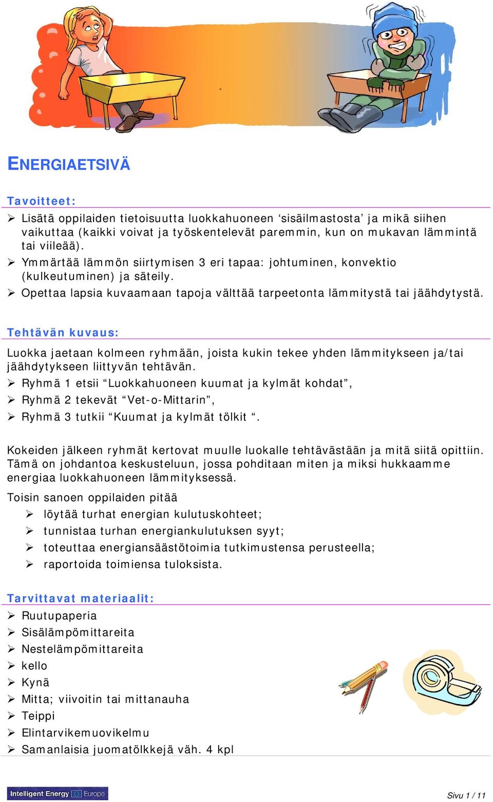 Tehtävän kuvaus: Luokka jaetaan kolmeen ryhmään, joista kukin tekee yhden lämmitykseen ja/tai jäähdytykseen liittyvän tehtävän.