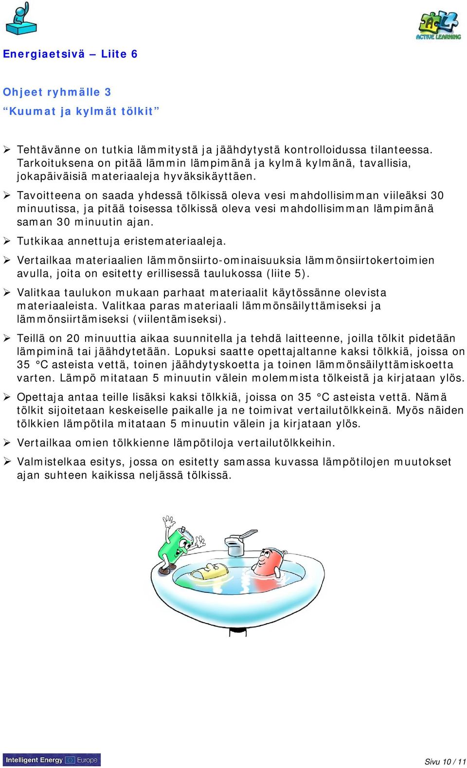 Tavoitteena on saada yhdessä tölkissä oleva vesi mahdollisimman viileäksi 30 minuutissa, ja pitää toisessa tölkissä oleva vesi mahdollisimman lämpimänä saman 30 minuutin ajan.