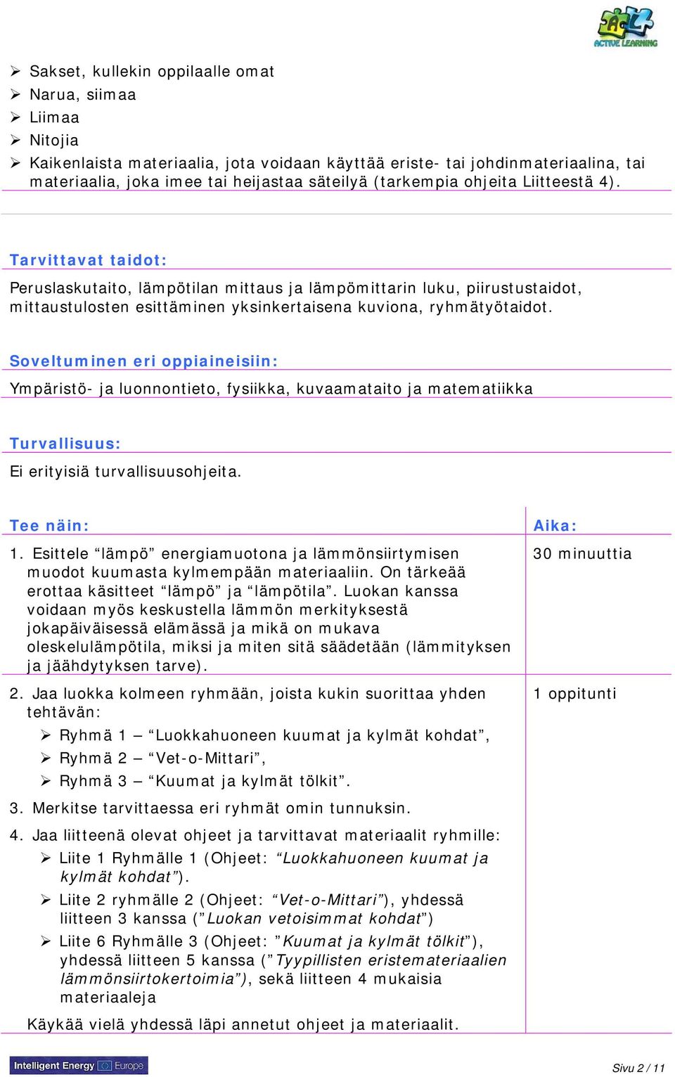 Soveltuminen eri oppiaineisiin: Ympäristö- ja luonnontieto, fysiikka, kuvaamataito ja matematiikka Turvallisuus: Ei erityisiä turvallisuusohjeita. Tee näin: 1.