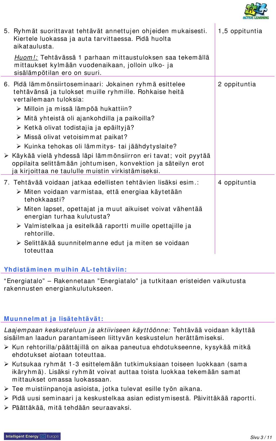 Pidä lämmönsiirtoseminaari: Jokainen ryhmä esittelee tehtävänsä ja tulokset muille ryhmille. Rohkaise heitä vertailemaan tuloksia: Milloin ja missä lämpöä hukattiin?