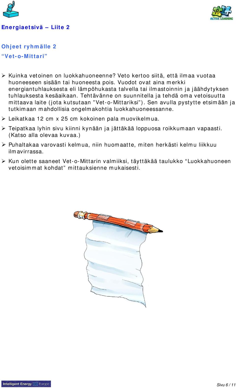 Tehtävänne on suunnitella ja tehdä oma vetoisuutta mittaava laite (jota kutsutaan Vet-o-Mittariksi ). Sen avulla pystytte etsimään ja tutkimaan mahdollisia ongelmakohtia luokkahuoneessanne.