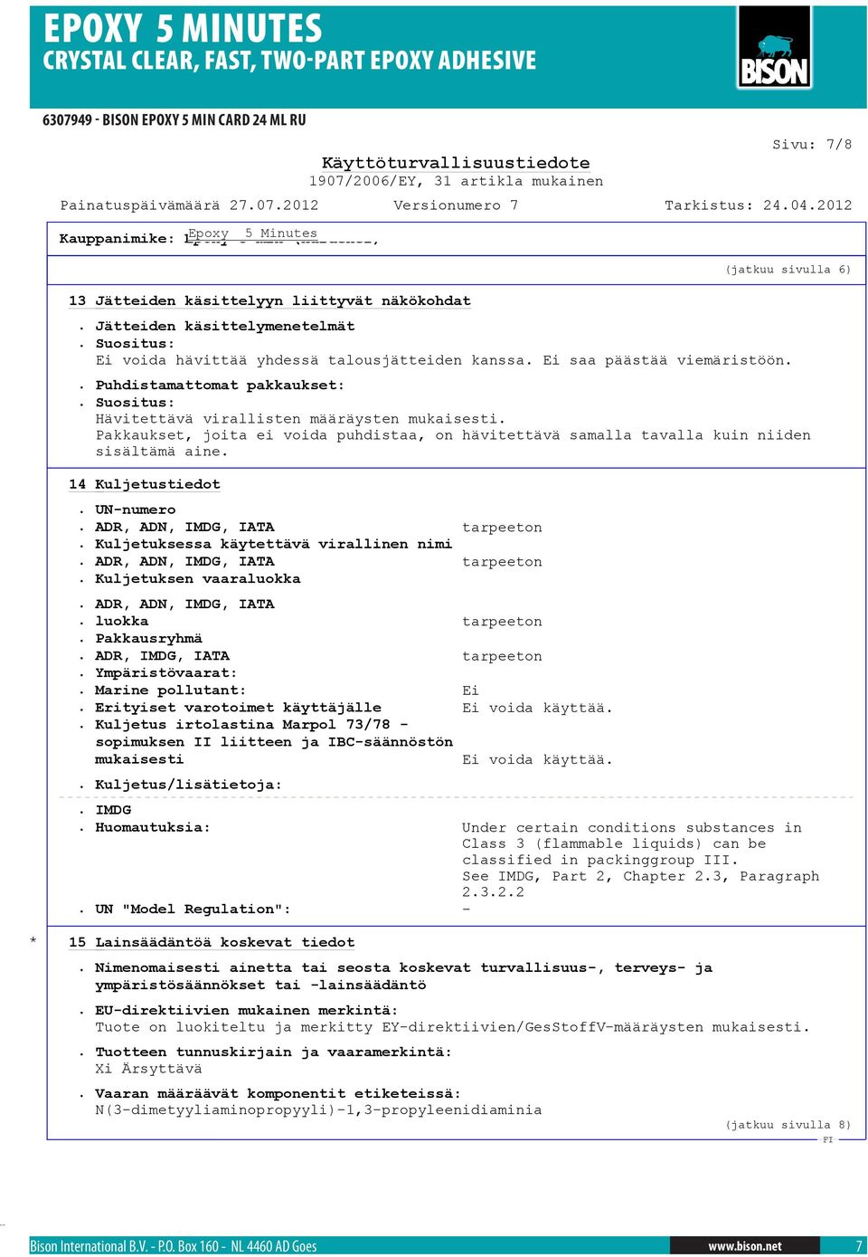 14 Kuljetustiedot. UN-numero. ADR, ADN, IMDG, IATA tarpeeton. Kuljetuksessa käytettävä virallinen nimi. ADR, ADN, IMDG, IATA tarpeeton. Kuljetuksen vaaraluokka. ADR, ADN, IMDG, IATA. luokka tarpeeton.