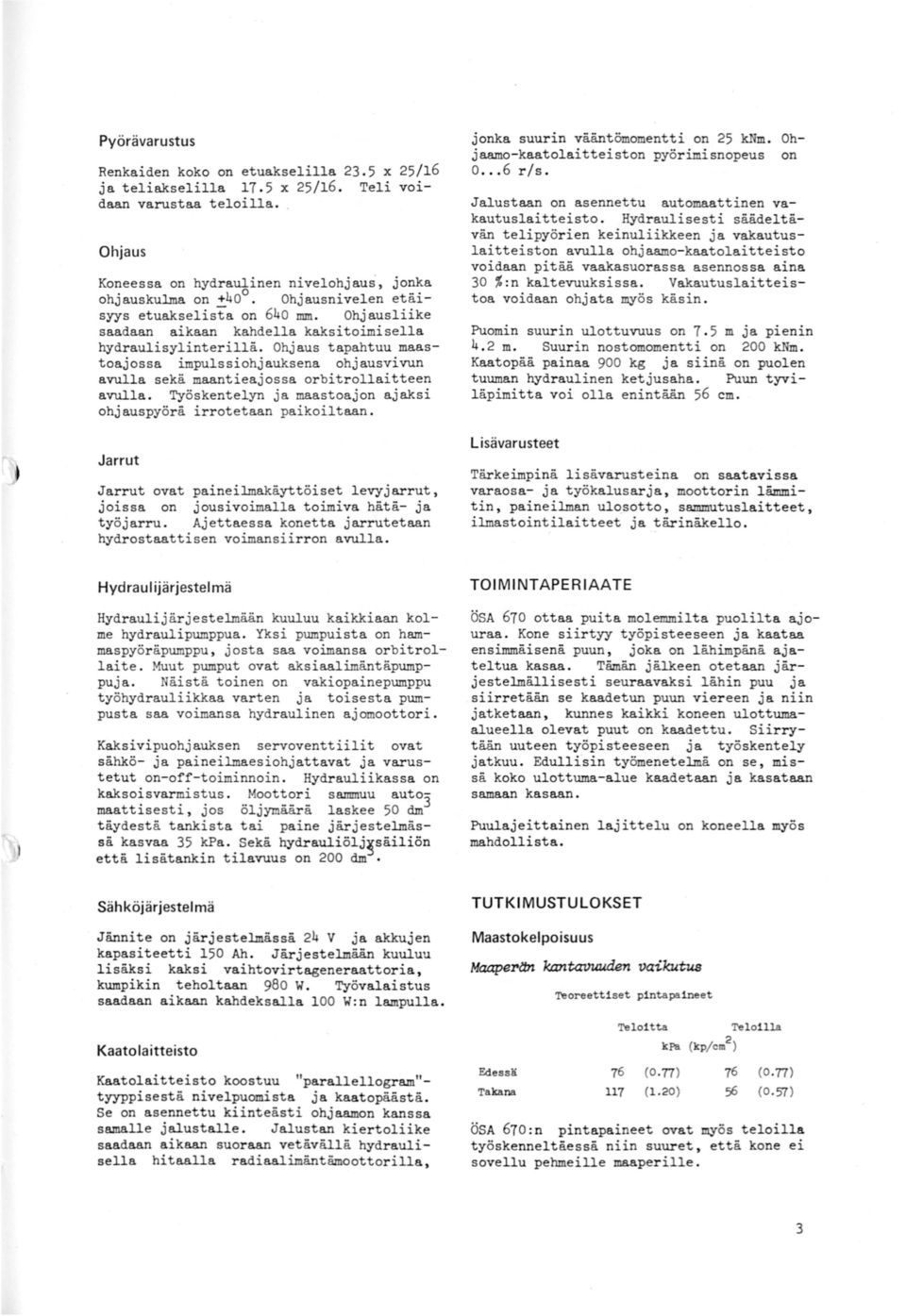 pakotaan jonka suurn vääntömomentt on knm Ohjaamokaatoatteston pyörmsnopeus on r/s Jaustaan on asennettu automaattnen vakautusattesto Hydrausest säädetävän tepyören kenukkeen ja vakautusatteston avua