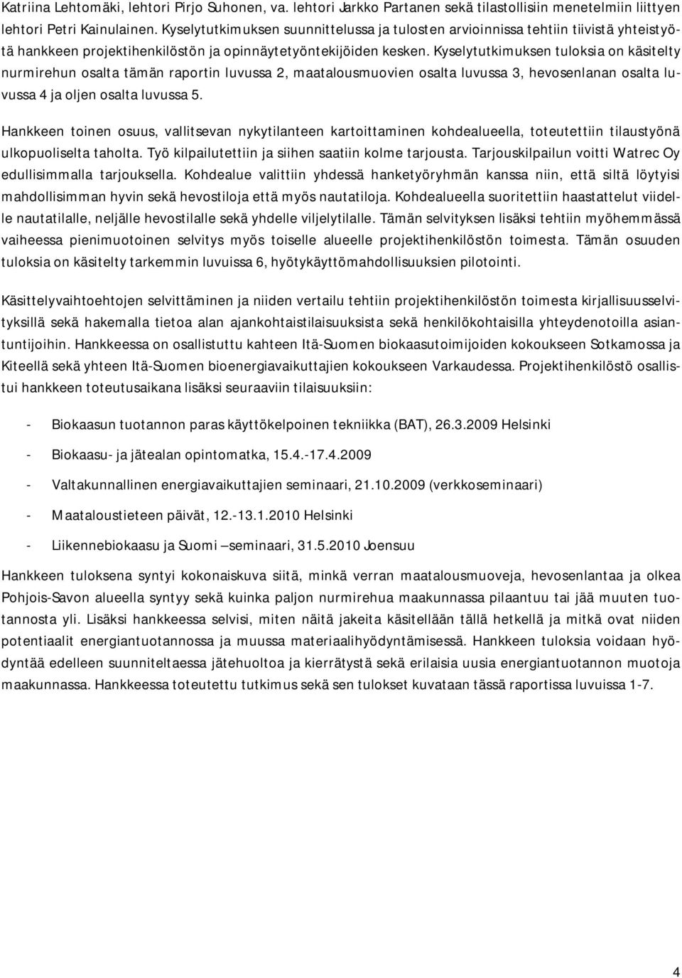 Kyselytutkimuksen tuloksia on käsitelty nurmirehun osalta tämän raportin luvussa 2, maatalousmuovien osalta luvussa 3, hevosenlanan osalta luvussa 4 ja oljen osalta luvussa 5.