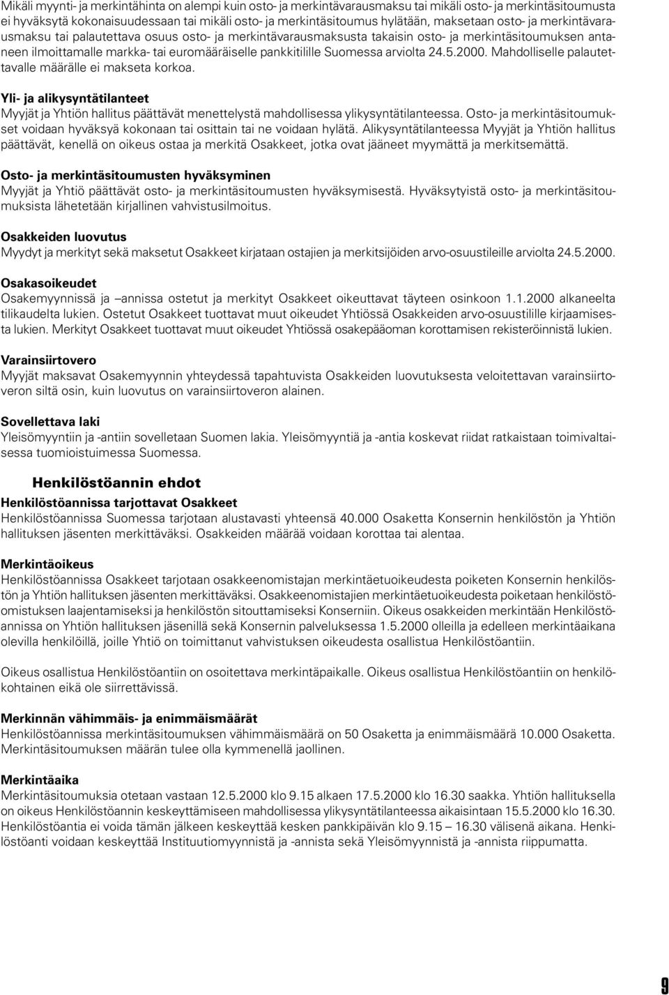 Suomessa arviolta 24.5.2000. Mahdolliselle palautettavalle määrälle ei makseta korkoa. Yli- ja alikysyntätilanteet Myyjät ja Yhtiön hallitus päättävät menettelystä mahdollisessa ylikysyntätilanteessa.