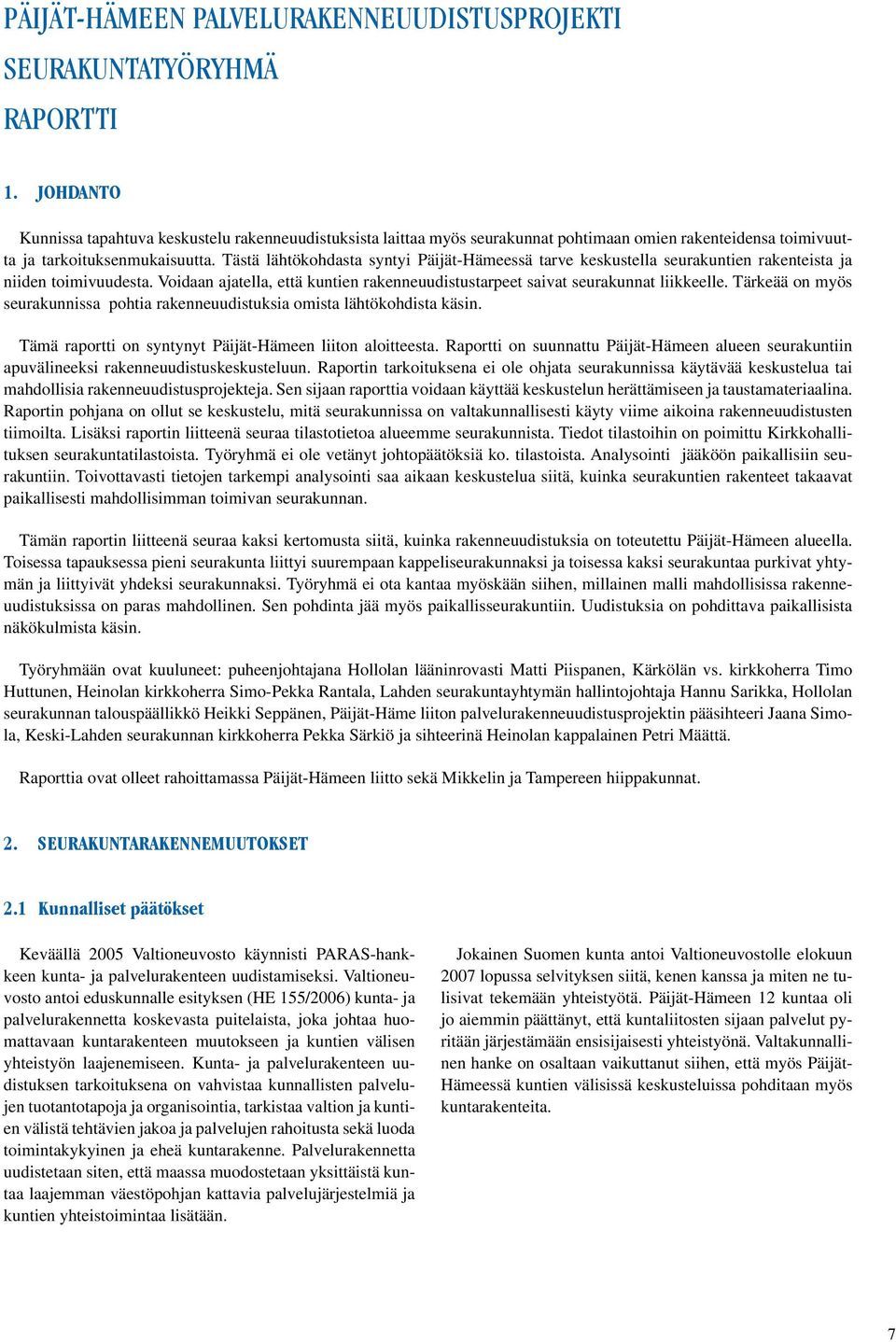 Tästä lähtökohdasta syntyi Päijät-Hämeessä tarve keskustella seurakuntien rakenteista ja niiden toimivuudesta. Voidaan ajatella, että kuntien rakenneuudistustarpeet saivat seurakunnat liikkeelle.