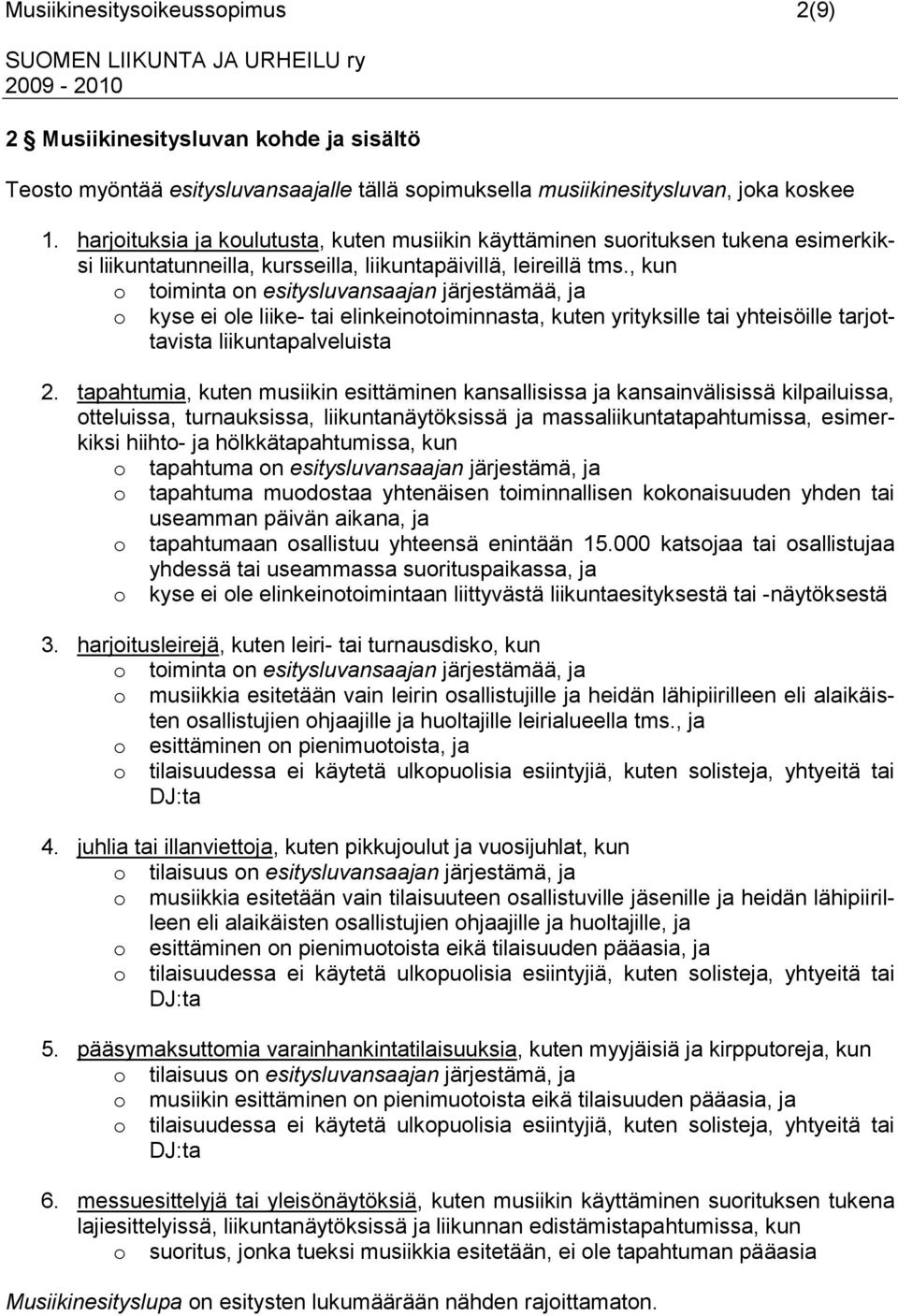 , kun o toiminta on esitysluvansaajan järjestämää, ja o kyse ei ole liike- tai elinkeinotoiminnasta, kuten yrityksille tai yhteisöille tarjottavista liikuntapalveluista 2.