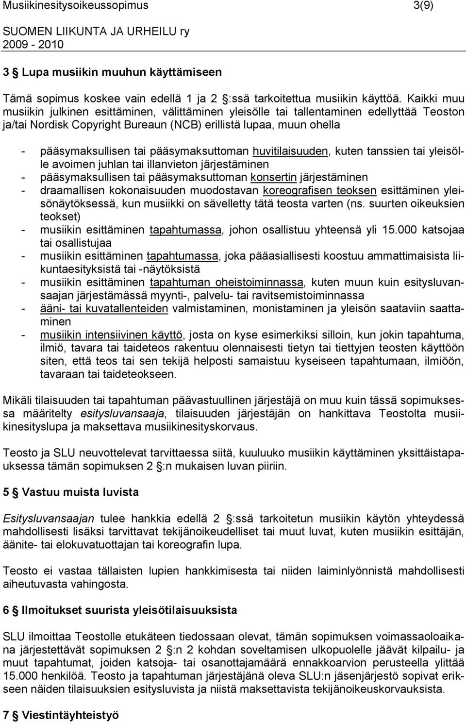 pääsymaksuttoman huvitilaisuuden, kuten tanssien tai yleisölle avoimen juhlan tai illanvieton järjestäminen - pääsymaksullisen tai pääsymaksuttoman konsertin järjestäminen - draamallisen