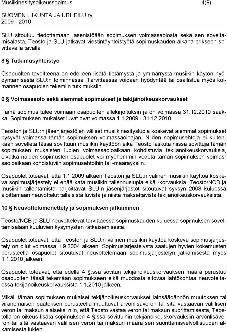 8 Tutkimusyhteistyö Osapuolten tavoitteena on edelleen lisätä tietämystä ja ymmärrystä musiikin käytön hyödyntämisestä SLU:n toiminnassa.