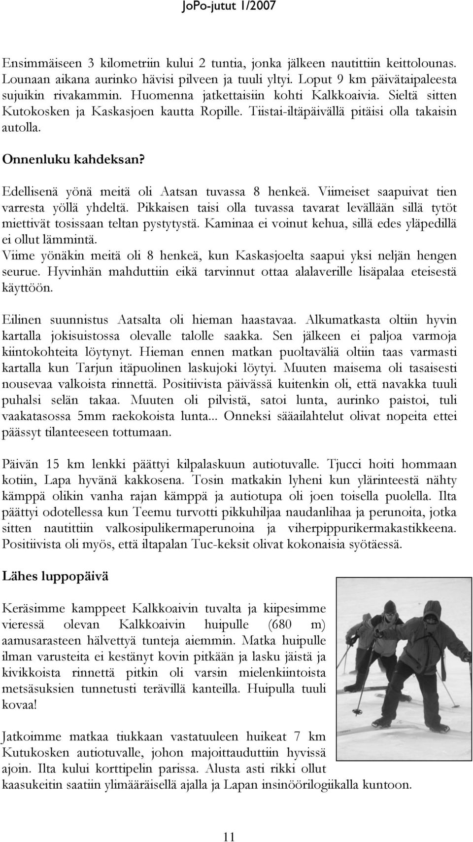 Edellisenä yönä meitä oli Aatsan tuvassa 8 henkeä. Viimeiset saapuivat tien varresta yöllä yhdeltä. Pikkaisen taisi olla tuvassa tavarat levällään sillä tytöt miettivät tosissaan teltan pystytystä.