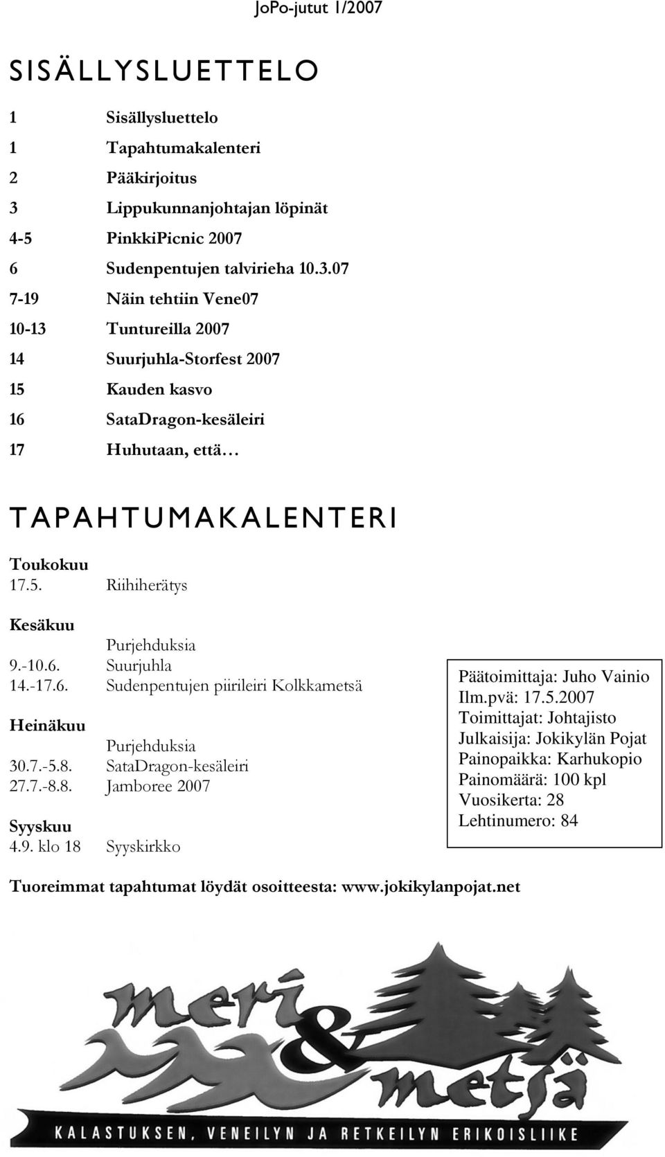 07 7-19 Näin tehtiin Vene07 10-13 Tuntureilla 2007 14 Suurjuhla-Storfest 2007 15 Kauden kasvo 16 SataDragon-kesäleiri 17 Huhutaan, että TAPAHTUMAKALENTERI Toukokuu 17.5. Riihiherätys Kesäkuu Purjehduksia 9.