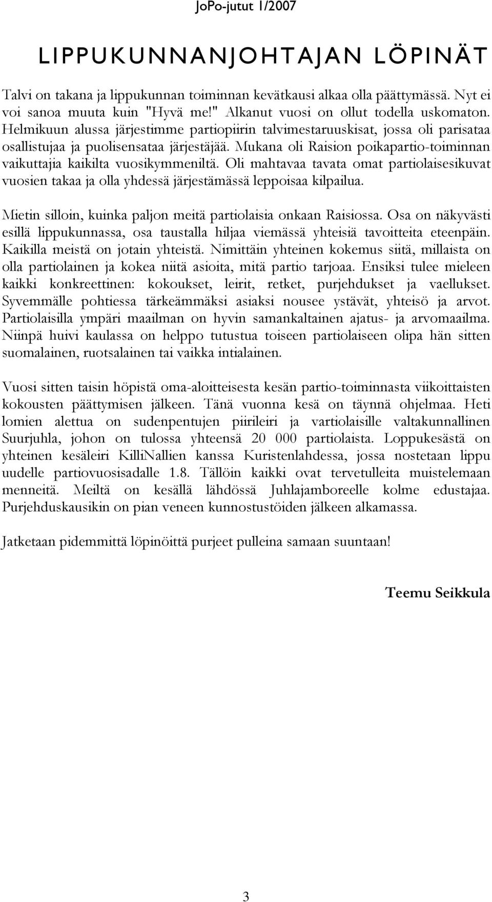 Mukana oli Raision poikapartio-toiminnan vaikuttajia kaikilta vuosikymmeniltä. Oli mahtavaa tavata omat partiolaisesikuvat vuosien takaa ja olla yhdessä järjestämässä leppoisaa kilpailua.