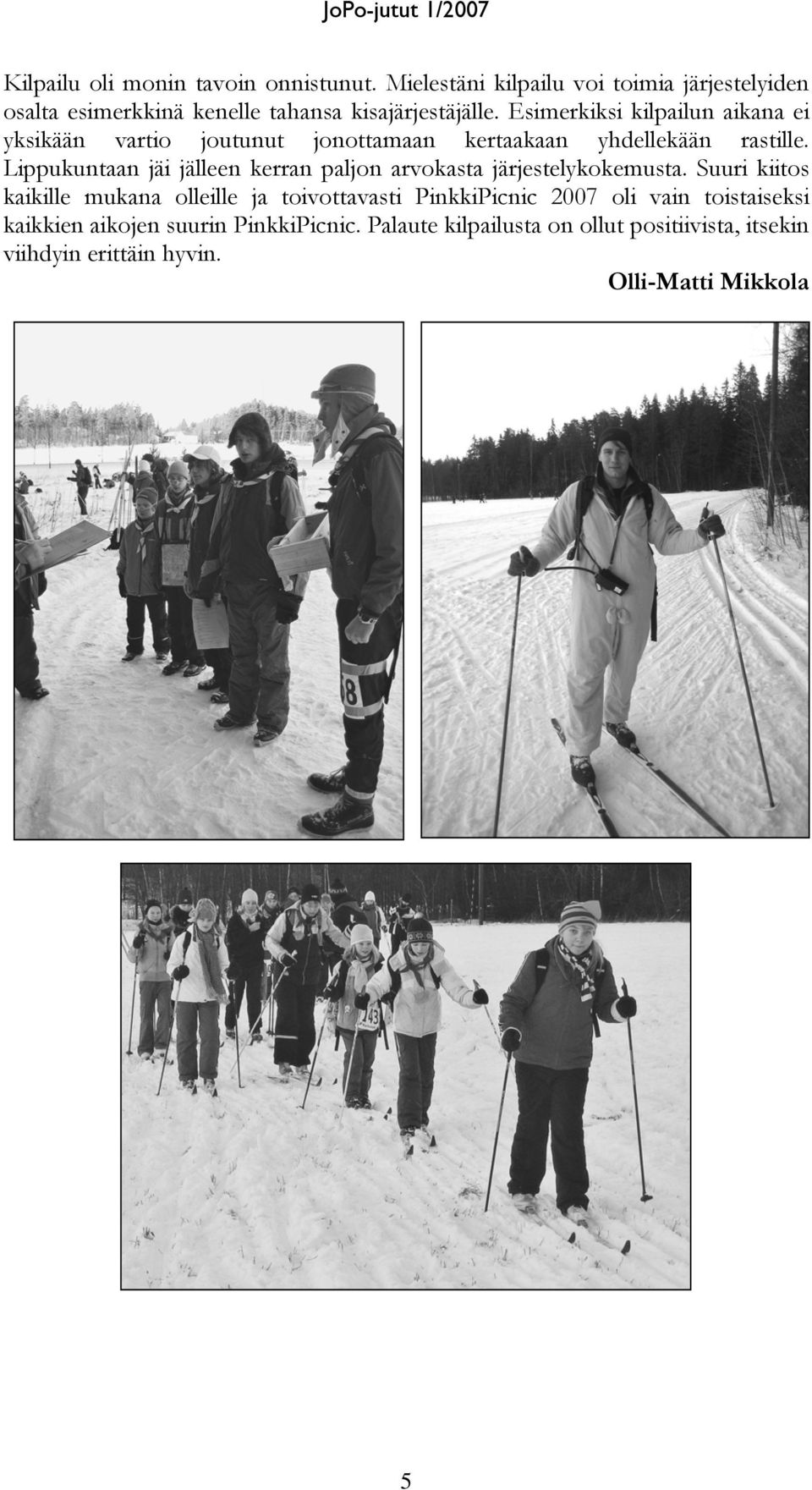 Esimerkiksi kilpailun aikana ei yksikään vartio joutunut jonottamaan kertaakaan yhdellekään rastille.