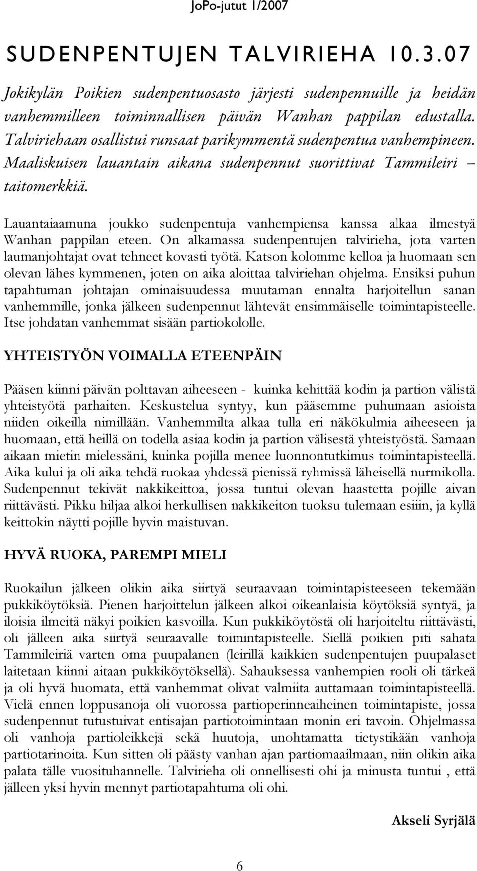 Lauantaiaamuna joukko sudenpentuja vanhempiensa kanssa alkaa ilmestyä Wanhan pappilan eteen. On alkamassa sudenpentujen talvirieha, jota varten laumanjohtajat ovat tehneet kovasti työtä.