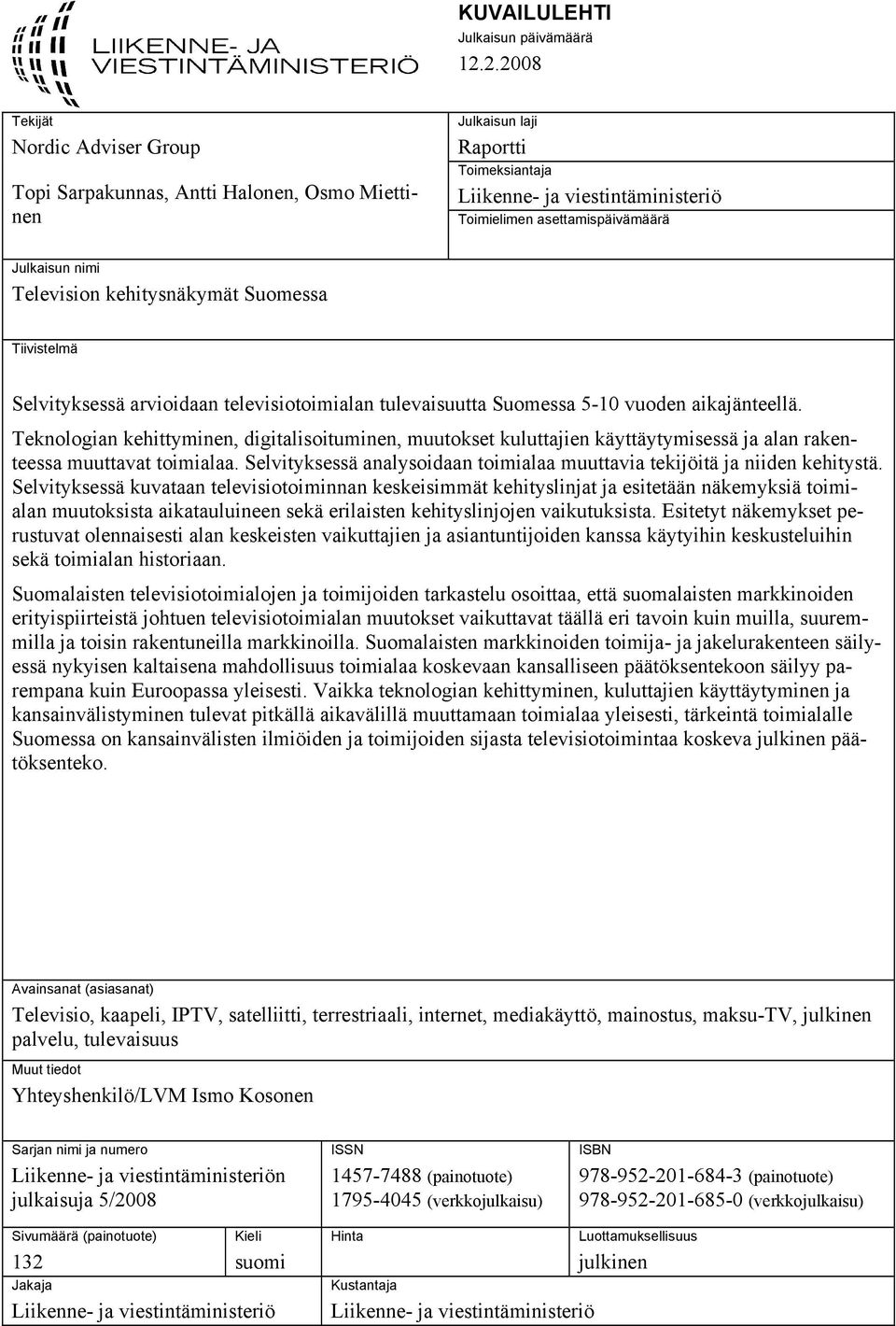 nimi Television kehitysnäkymät Suomessa Tiivistelmä Selvityksessä arvioidaan televisiotoimialan tulevaisuutta Suomessa 5-10 vuoden aikajänteellä.