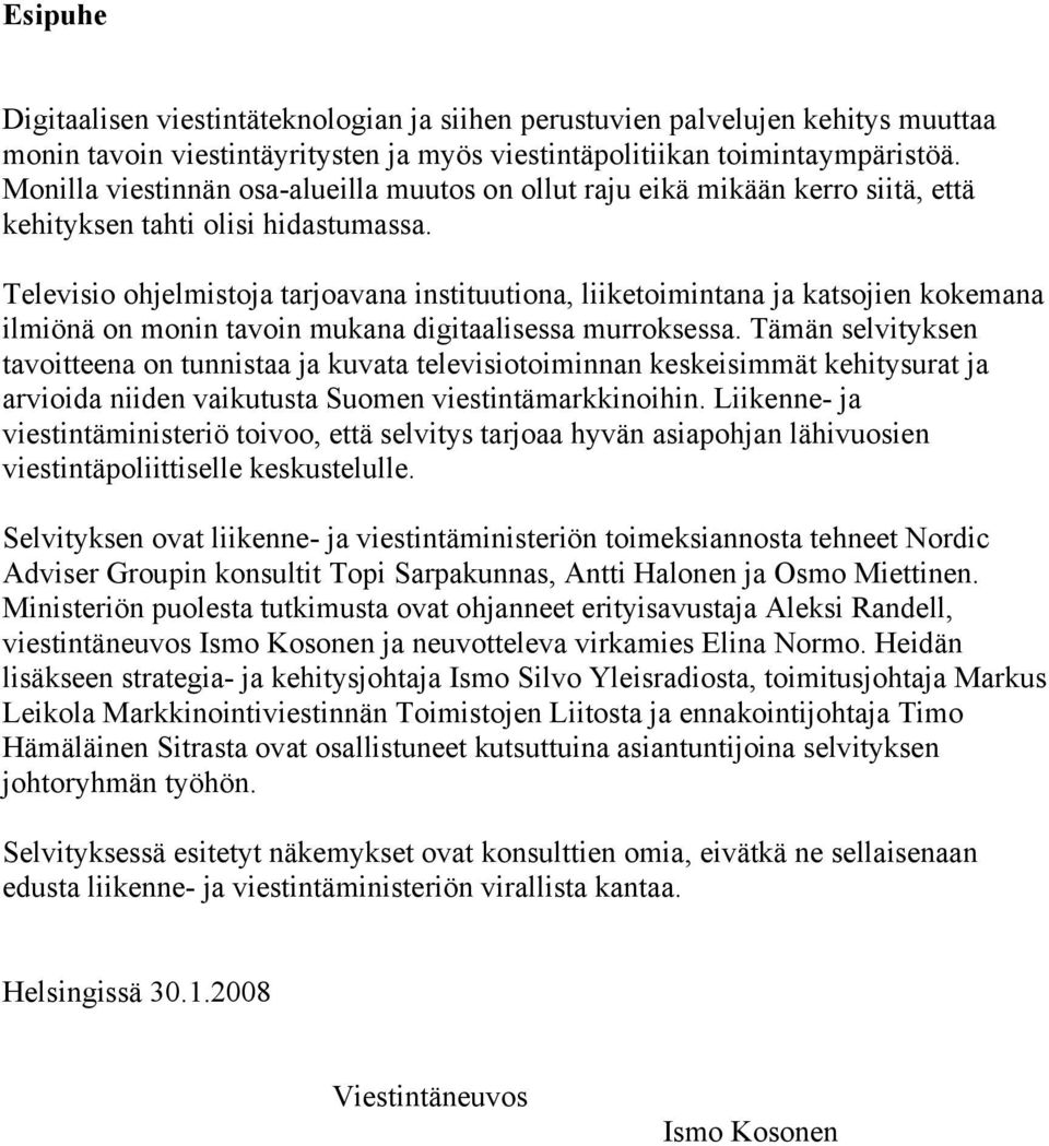 Televisio ohjelmistoja tarjoavana instituutiona, liiketoimintana ja katsojien kokemana ilmiönä on monin tavoin mukana digitaalisessa murroksessa.