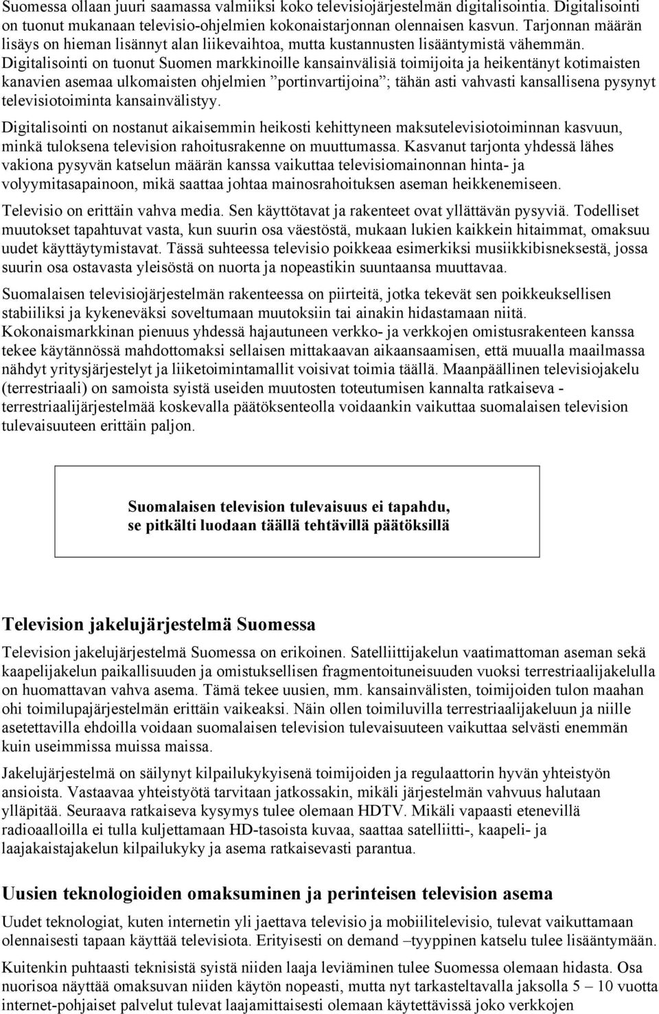 Digitalisointi on tuonut Suomen markkinoille kansainvälisiä toimijoita ja heikentänyt kotimaisten kanavien asemaa ulkomaisten ohjelmien portinvartijoina ; tähän asti vahvasti kansallisena pysynyt