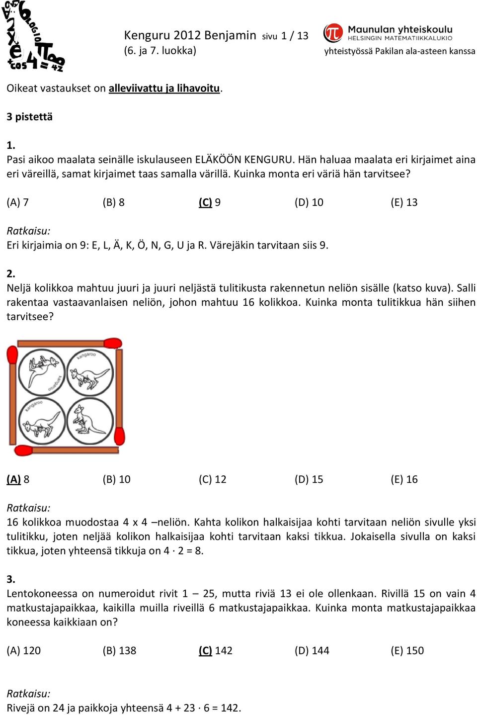 (A) 7 (B) 8 (C) 9 (D) 10 (E) 13 Eri kirjaimia on 9: E, L, Ä, K, Ö, N, G, U ja R. Värejäkin tarvitaan siis 9. 2.
