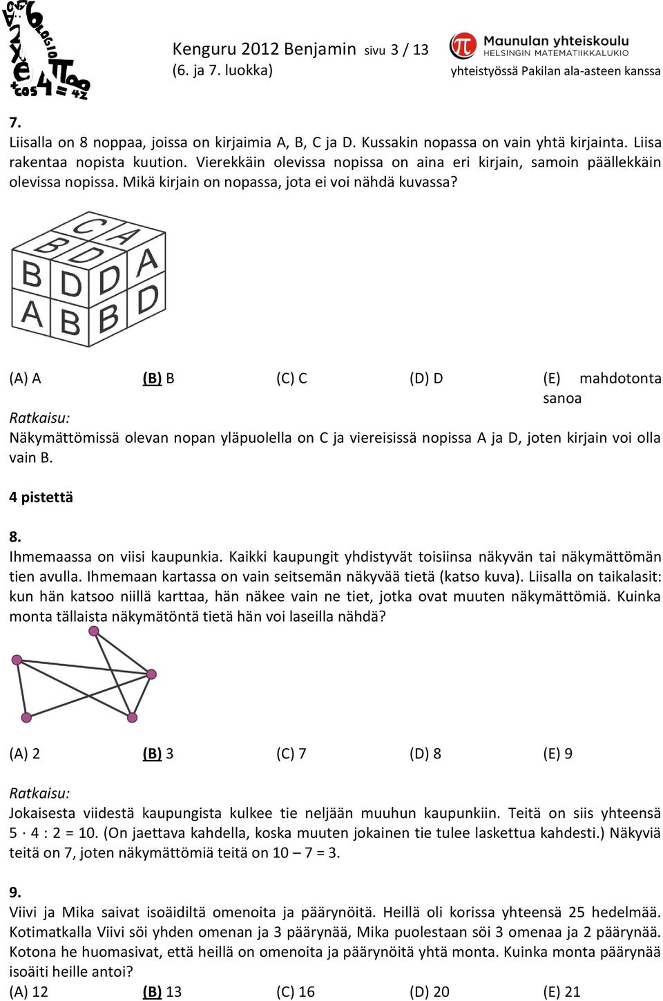 (A) A (B) B (C) C (D) D (E) mahdotonta sanoa Näkymättömissä olevan nopan yläpuolella on C ja viereisissä nopissa A ja D, joten kirjain voi olla vain B. 4 pistettä 8. Ihmemaassa on viisi kaupunkia.