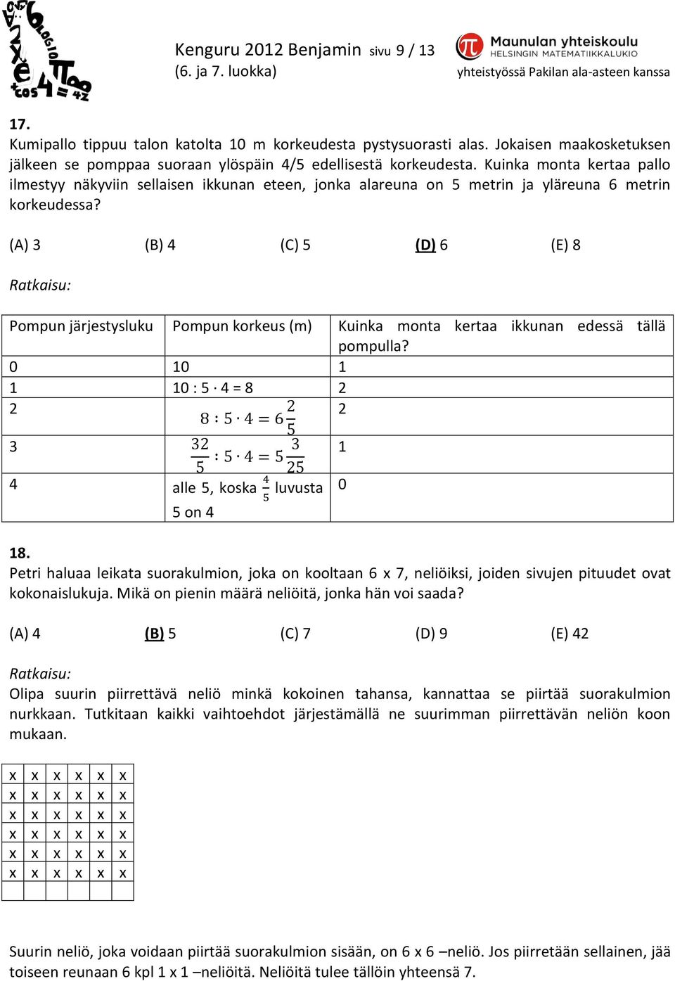 (A) 3 (B) 4 (C) 5 (D) 6 (E) 8 Pompun järjestysluku Pompun korkeus (m) Kuinka monta kertaa ikkunan edessä tällä pompulla? 0 10 1 1 10 : 5 4 = 8 2 2 2 3 1 4 alle 5, koska luvusta 5 on 4 0 18.