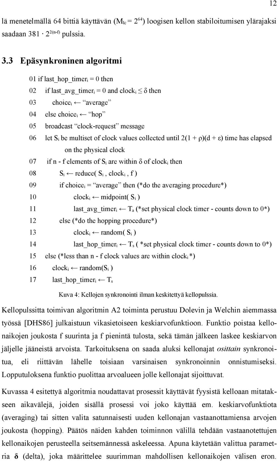 multiset of clock values collected until 2(1 + ρ)(d + ε) time has elapsed on the physical clock 07 if n - f elements of S i are within δ of clock i then 08 S i reduce( S i, clock i, f ) 09 if choice